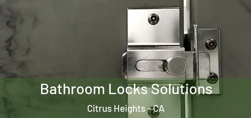 Bathroom Locks Solutions Citrus Heights - CA