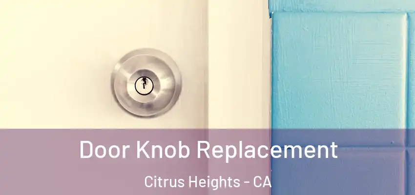 Door Knob Replacement Citrus Heights - CA