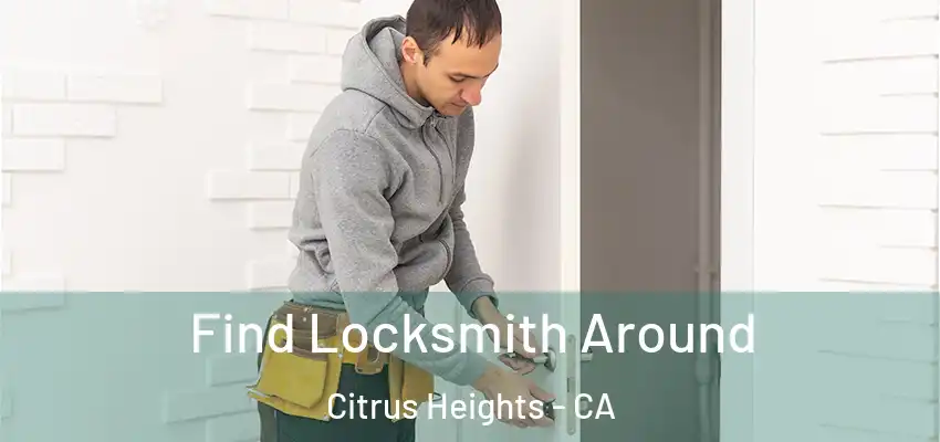 Find Locksmith Around Citrus Heights - CA