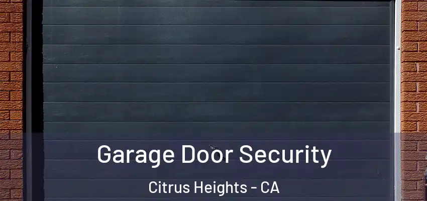 Garage Door Security Citrus Heights - CA