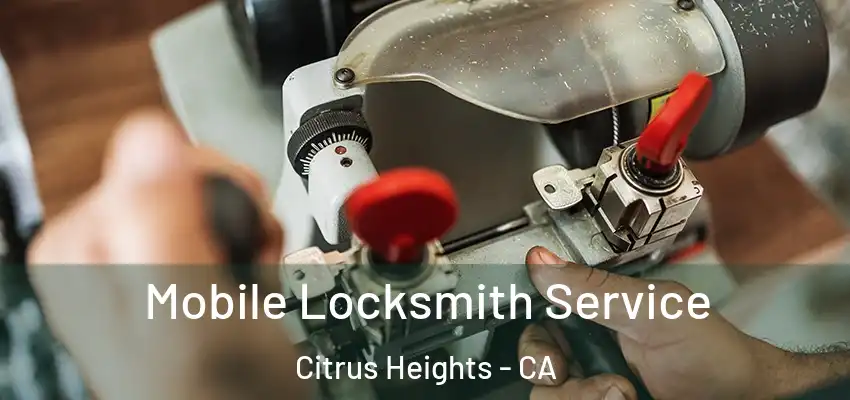 Mobile Locksmith Service Citrus Heights - CA