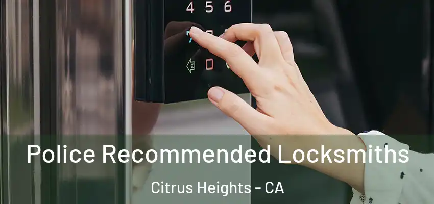  Police Recommended Locksmiths Citrus Heights - CA