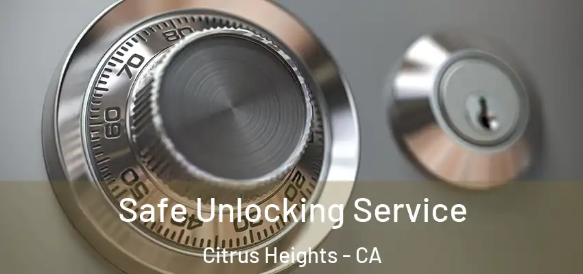 Safe Unlocking Service Citrus Heights - CA