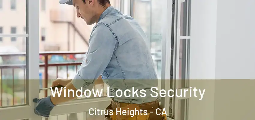 Window Locks Security Citrus Heights - CA